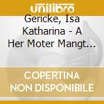 Gericke, Isa Katharina - A Her Moter Mangt -.. cd