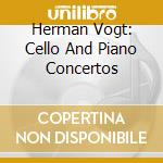 Herman Vogt: Cello And Piano Concertos cd