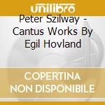 Peter Szilway - Cantus Works By Egil Hovland cd