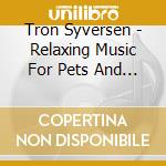 Tron Syversen - Relaxing Music For Pets And Owners cd