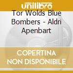 Tor Wolds Blue Bombers - Aldri Apenbart cd