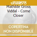 Mathilde Gross Viddal - Come Closer cd musicale di Mathilde Gross Viddal