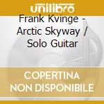 Frank Kvinge - Arctic Skyway / Solo Guitar cd