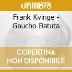 Frank Kvinge - Gaucho Batuta cd musicale di Frank Kvinge