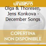 Olga & Thoresen, Jens Konkova - December Songs cd musicale di Olga & Thoresen, Jens Konkova