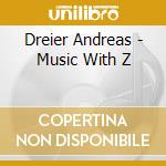 Dreier Andreas - Music With Z cd musicale di Dreier Andreas