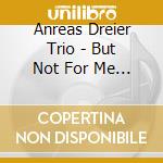 Anreas Dreier Trio - But Not For Me -Digi- cd musicale di Anreas Dreier Trio
