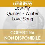 Low-Fly Quintet - Winter Love Song cd musicale