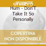 Hum - Don'T Take It So Personally cd