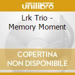 Lrk Trio - Memory Moment cd musicale