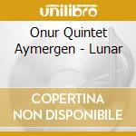Onur Quintet Aymergen - Lunar cd musicale