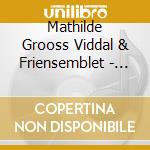 Mathilde Grooss Viddal & Friensemblet - Out Of Silence cd musicale di Mathilde Grooss Viddal & Friensemblet
