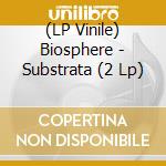 (LP Vinile) Biosphere - Substrata (2 Lp) lp vinile di Biosphere