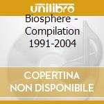 Biosphere - Compilation 1991-2004 cd musicale di Biosphere