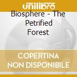 Biosphere - The Petrified Forest cd musicale di Biosphere