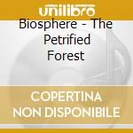 Biosphere - The Petrified Forest cd