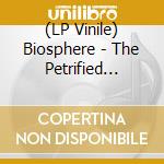 (LP Vinile) Biosphere - The Petrified Forest lp vinile di Biosphere