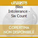 Bliss Intolerance - Six Count cd musicale di Bliss Intolerance