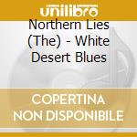 Northern Lies (The) - White Desert Blues cd