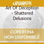 Art Of Deception - Shattered Delusions