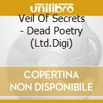 Veil Of Secrets - Dead Poetry (Ltd.Digi) cd