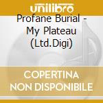 Profane Burial - My Plateau (Ltd.Digi) cd musicale