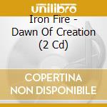 Iron Fire - Dawn Of Creation (2 Cd) cd