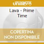 Lava - Prime Time cd musicale di Lava