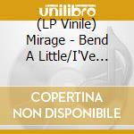 (LP Vinile) Mirage - Bend A Little/I'Ve Got The Notion (7') vinile