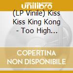 (LP Vinile) Kiss Kiss King Kong - Too High To Say Hello lp vinile di Kiss Kiss King Kong