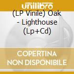 (LP Vinile) Oak - Lighthouse (Lp+Cd) lp vinile di Oak