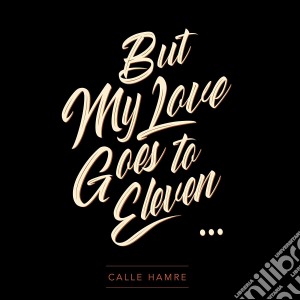 Hamre Calle - But My Love Goes To Eleven cd musicale