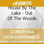 House By The Lake - Out Of The Woods cd musicale di House by the lake