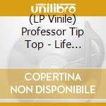 (LP Vinile) Professor Tip Top - Life Is No Matter lp vinile di Professor tip top