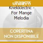 Knekklectric - For Mange Melodia cd musicale di Knekklectric