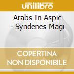 Arabs In Aspic - Syndenes Magi cd musicale di Arabs In Aspic