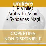 (LP Vinile) Arabs In Aspic - Syndenes Magi lp vinile di Arabs In Aspic