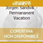 Jorgen Sandvik - Permananent Vacation cd musicale di Jorgen Sandvik