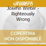 Josefin Winter - Righteously Wrong cd musicale di Josefin Winter