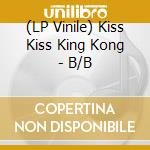 (LP Vinile) Kiss Kiss King Kong - B/B lp vinile di Kiss Kiss King Kong