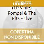 (LP Vinile) Pompel & The Pilts - Ilive vinile