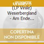 (LP Vinile) Weserbergland - Am Ende Der Welt lp vinile
