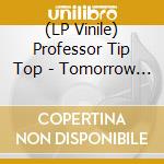 (LP Vinile) Professor Tip Top - Tomorrow Is Delayed lp vinile