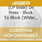 (LP Vinile) De Press - Block To Block (White Vinyl) lp vinile
