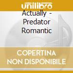 Actually - Predator Romantic cd musicale