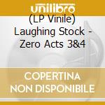 (LP Vinile) Laughing Stock - Zero Acts 3&4 lp vinile