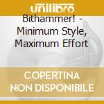 Bithammer! - Minimum Style, Maximum Effort cd