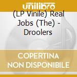 (LP Vinile) Real Jobs (The) - Droolers vinile
