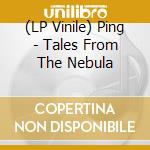 (LP Vinile) Ping - Tales From The Nebula vinile