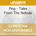 Ping - Tales From The Nebula cd